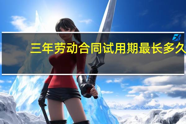 三年劳动合同试用期最长多久