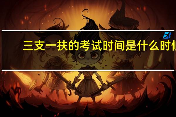 三支一扶的考试时间是什么时候