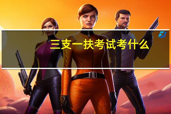 三支一扶考试考什么