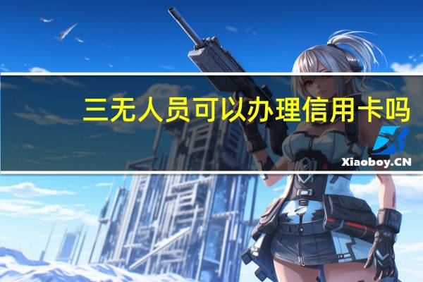 三无人员可以办理信用卡吗