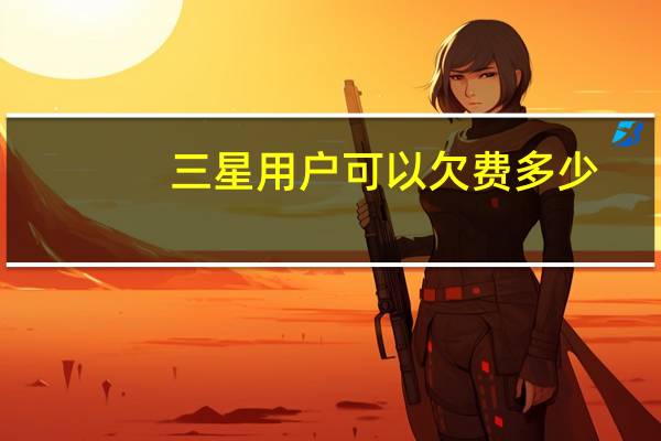 三星用户可以欠费多少