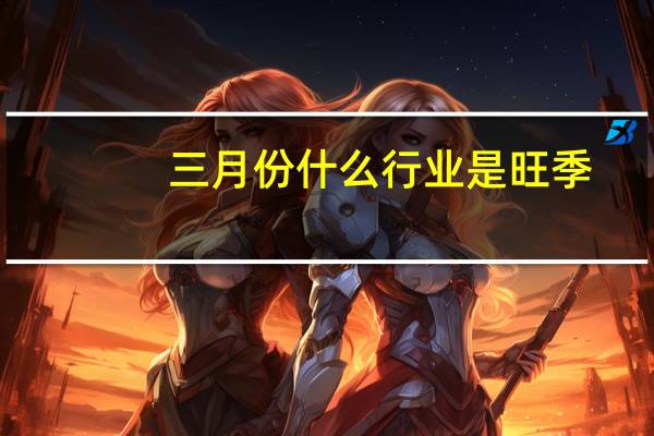 三月份什么行业是旺季
