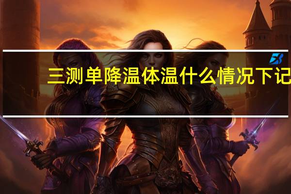 三测单降温体温什么情况下记
