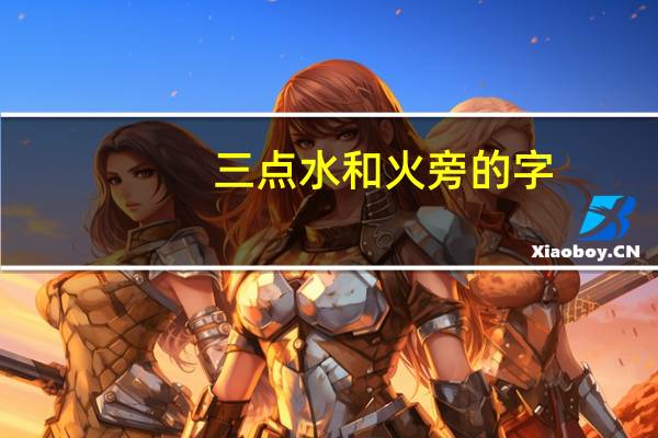 三点水和火旁的字
