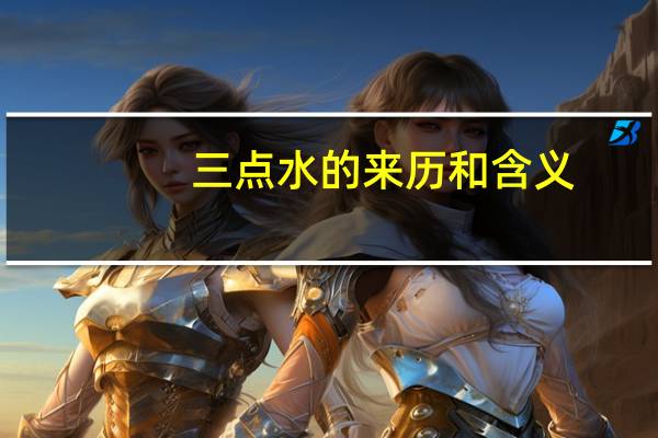 三点水的来历和含义