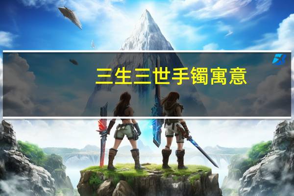 三生三世手镯寓意