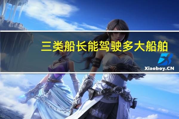 三类船长能驾驶多大船舶