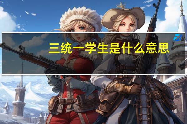三统一学生是什么意思