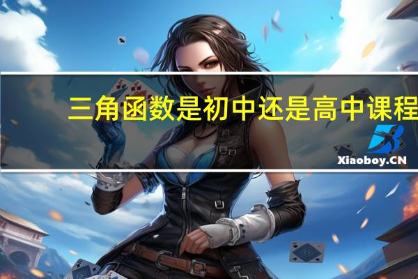 三角函数是初中还是高中课程