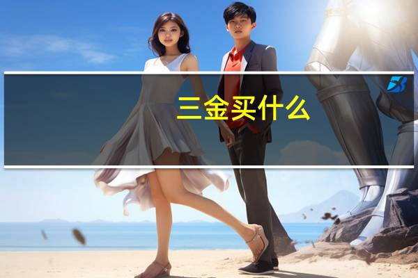 三金买什么