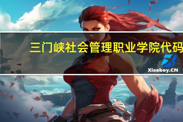 三门峡社会管理职业学院代码