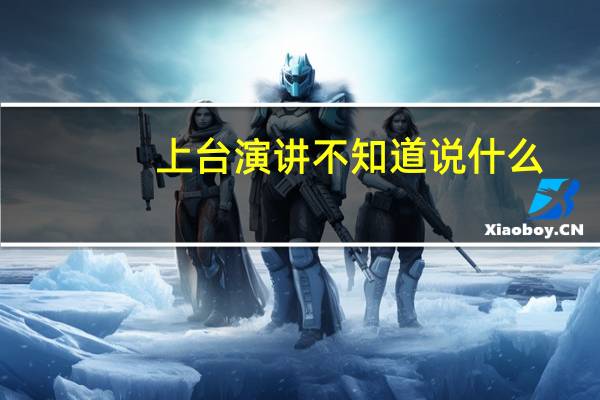 上台演讲不知道说什么