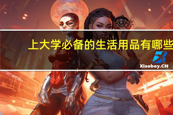 上大学必备的生活用品有哪些