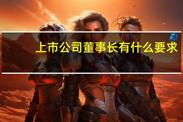 上市公司董事长有什么要求