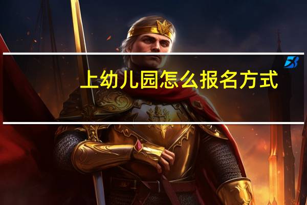 上幼儿园怎么报名方式