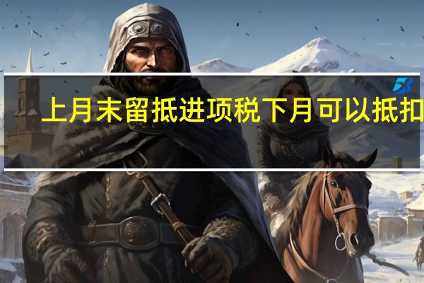 上月末留抵进项税下月可以抵扣吗