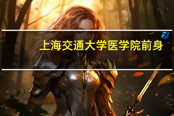上海交通大学医学院前身