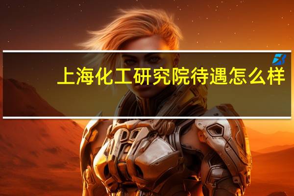 上海化工研究院待遇怎么样