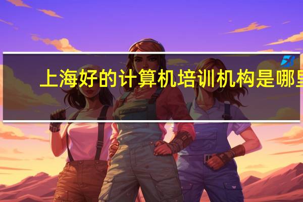上海好的计算机培训机构是哪里