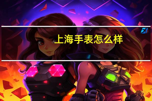 上海手表怎么样?