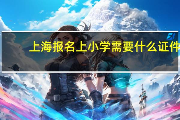 上海报名上小学需要什么证件