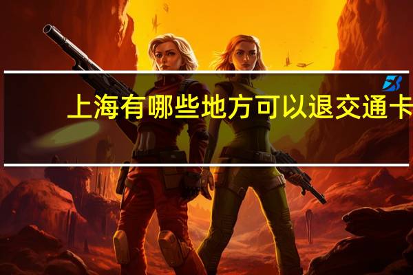 上海有哪些地方可以退交通卡