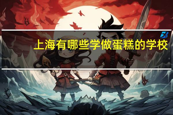 上海有哪些学做蛋糕的学校