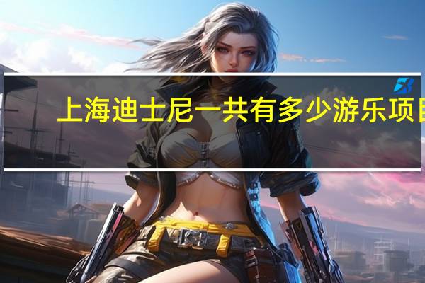 上海迪士尼一共有多少游乐项目