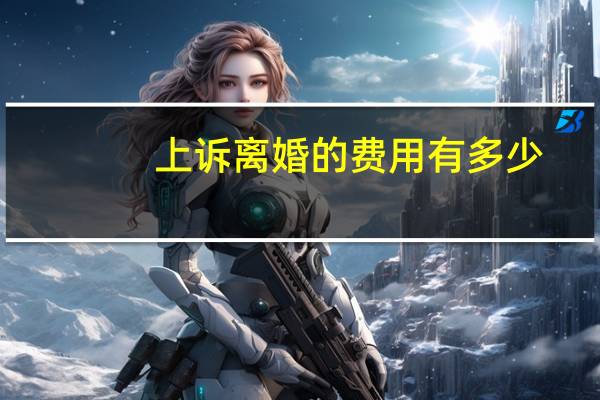 上诉离婚的费用有多少