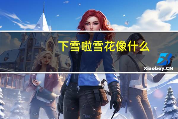 下雪啦雪花像什么