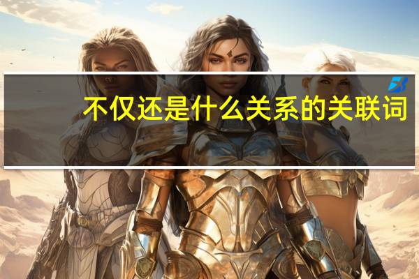不仅还是什么关系的关联词