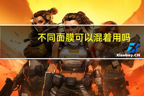 不同面膜可以混着用吗