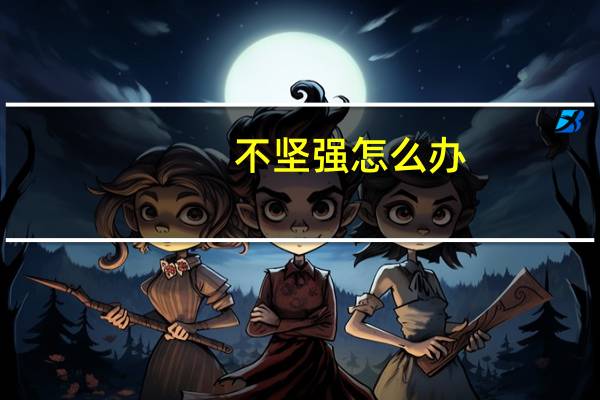 不坚强怎么办