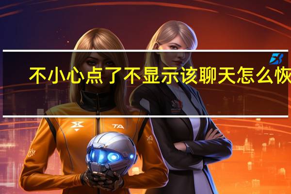 不小心点了不显示该聊天怎么恢复
