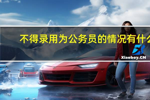 不得录用为公务员的情况有什么