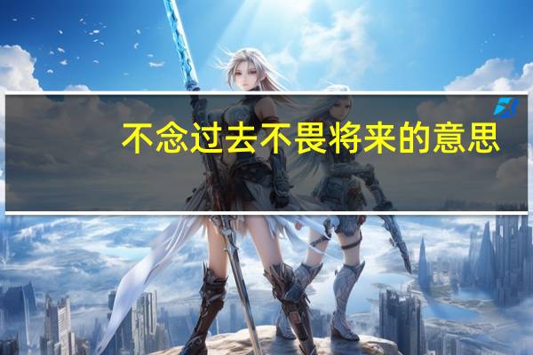 不念过去不畏将来的意思