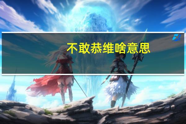 不敢恭维啥意思