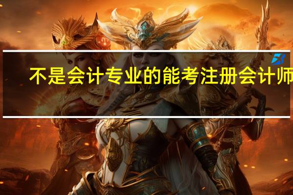 不是会计专业的能考注册会计师吗