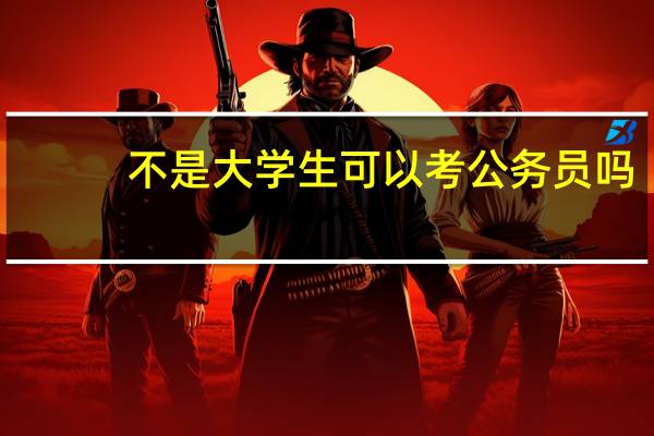 不是大学生可以考公务员吗