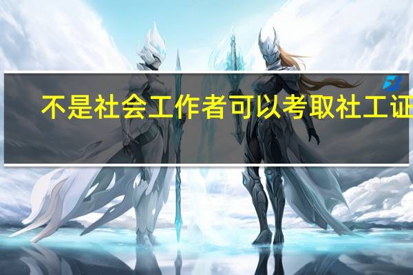 不是社会工作者可以考取社工证吗