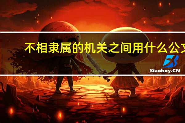 不相隶属的机关之间用什么公文