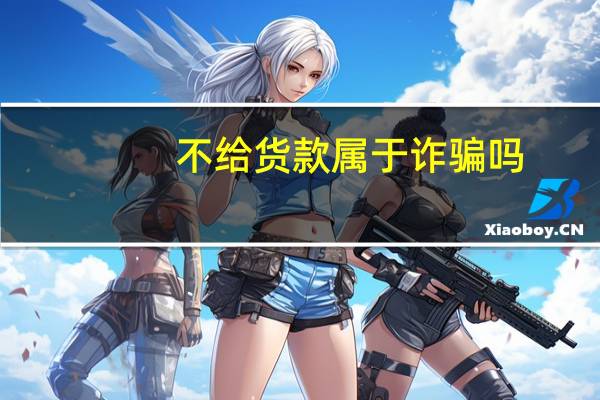 不给货款属于诈骗吗