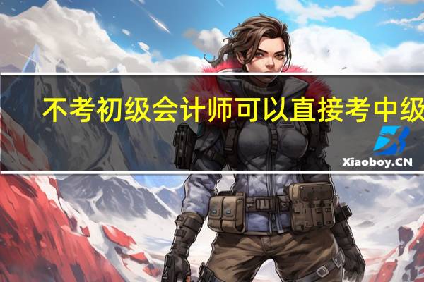 不考初级会计师可以直接考中级吗