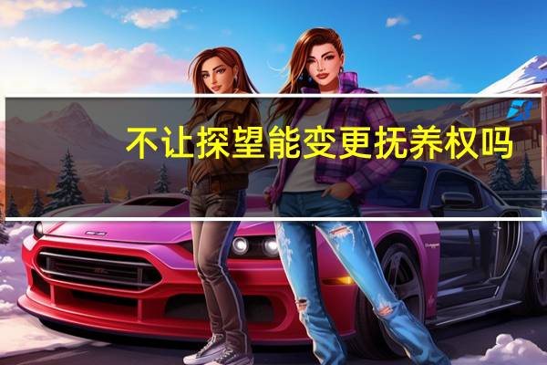 不让探望能变更抚养权吗