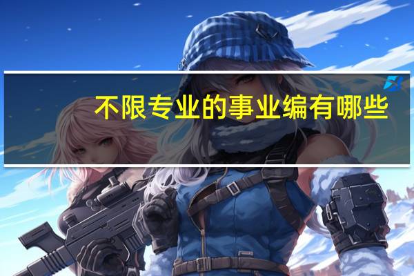 不限专业的事业编有哪些
