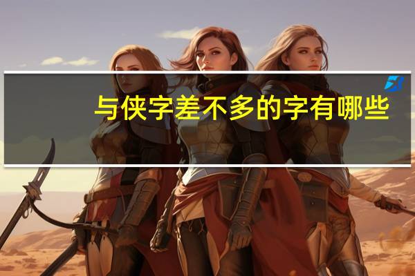 与侠字差不多的字有哪些