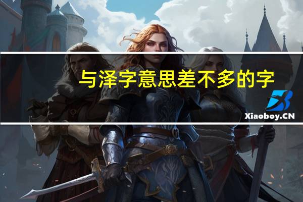 与泽字意思差不多的字