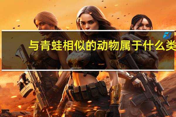 与青蛙相似的动物属于什么类