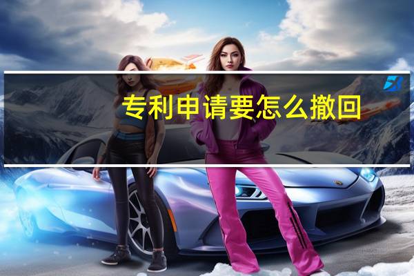 专利申请要怎么撤回