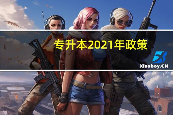 专升本2021年政策